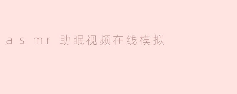 asmr助眠视频在线模拟