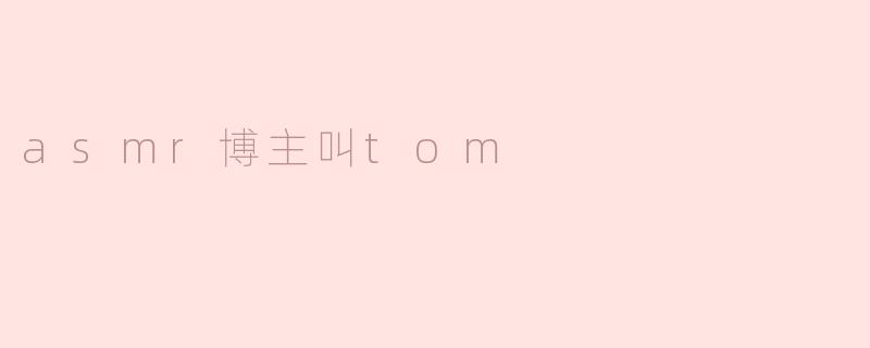 asmr博主叫tom