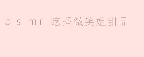 asmr吃播微笑姐甜品