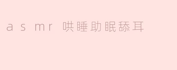 ASMR哄睡助眠舔耳的效果如何？**