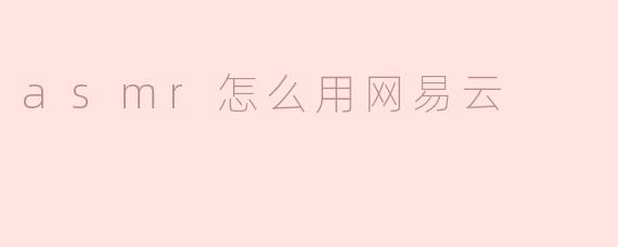 asmr怎么用网易云