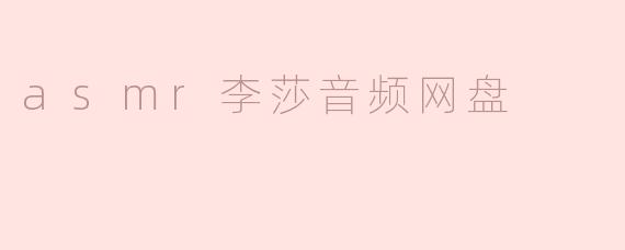 探索ASMR李莎音频网盘的奇妙世界