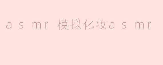 asmr模拟化妆asmr