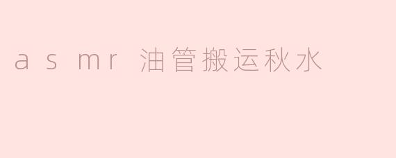 ### 探索ASMR的魅力——“秋水”的油管搬运之旅