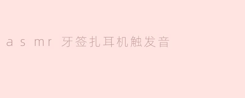 ### ASMR牙签扎耳机触发音：放松身心的新体验