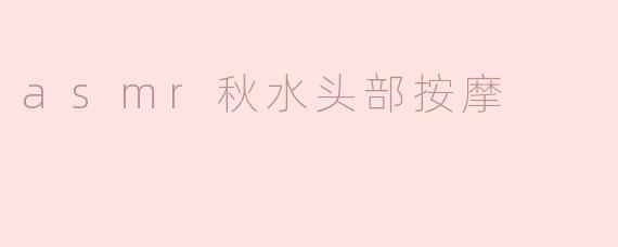 asmr秋水头部按摩