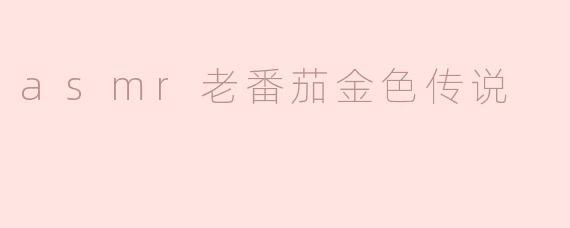 asmr老番茄金色传说