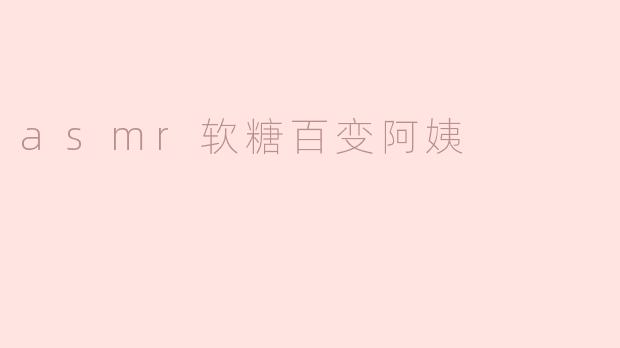 asmr软糖百变阿姨