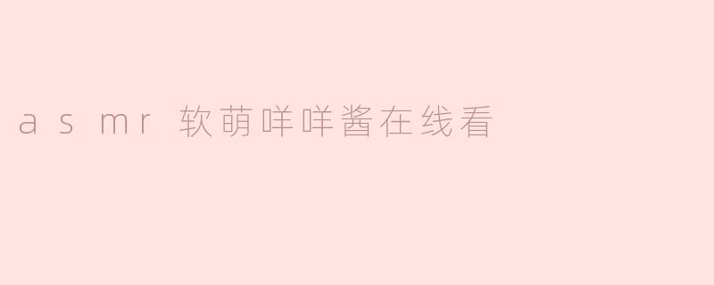asmr软萌咩咩酱在线看