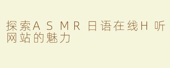 探索ASMR日语在线H听网站的魅力