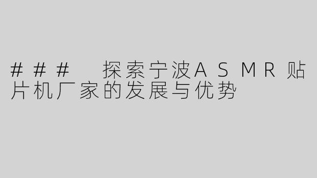 ### 探索宁波ASMR贴片机厂家的发展与优势
