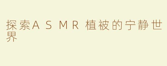 探索ASMR植被的宁静世界
