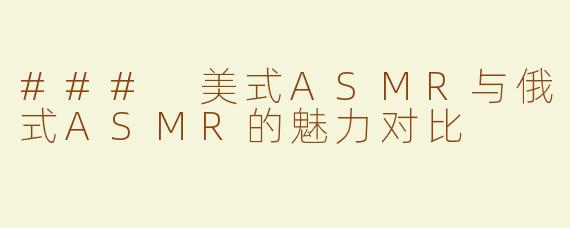 ### 美式ASMR与俄式ASMR的魅力对比