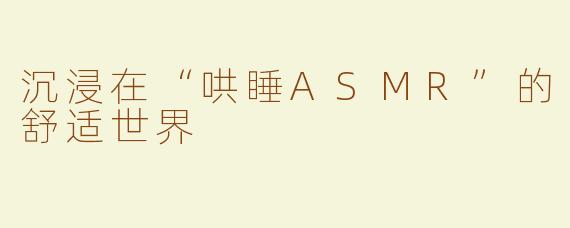 沉浸在“哄睡ASMR”的舒适世界