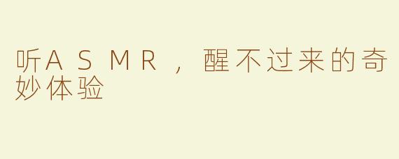听ASMR，醒不过来的奇妙体验