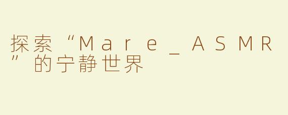 探索“Mare_ASMR”的宁静世界