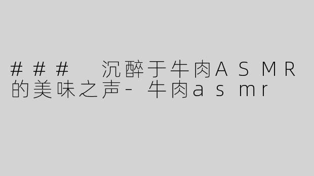 ### 沉醉于牛肉ASMR的美味之声