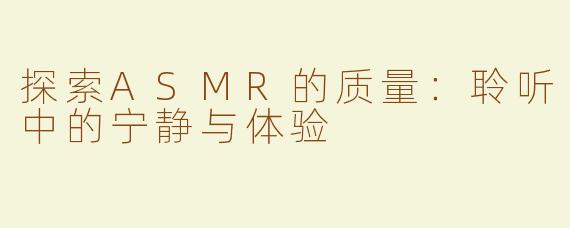 探索ASMR的质量：聆听中的宁静与体验