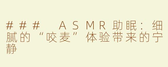 ### ASMR助眠：细腻的“咬麦”体验带来的宁静