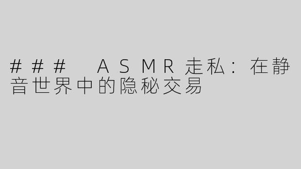 ### ASMR走私：在静音世界中的隐秘交易