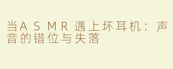当ASMR遇上坏耳机：声音的错位与失落