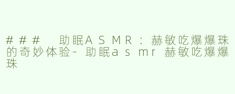 ### 助眠ASMR：赫敏吃爆爆珠的奇妙体验