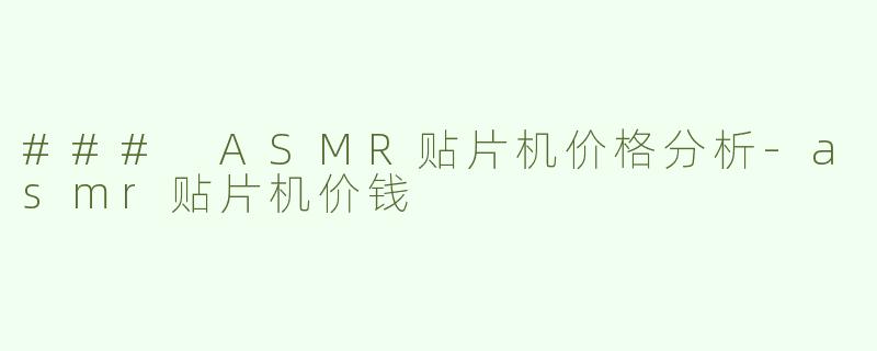 ### ASMR贴片机价格分析-asmr贴片机价钱