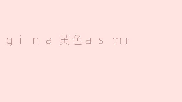 gina黄色asmr