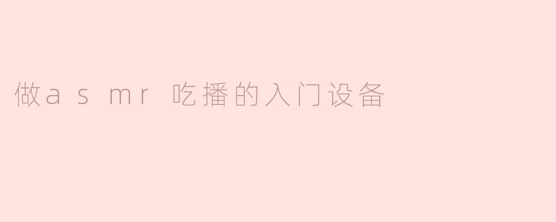 做asmr吃播的入门设备
