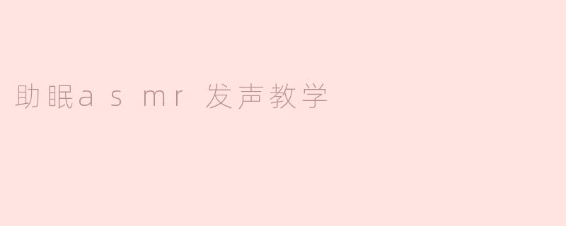 什么是助眠ASMR发声，怎样才能更好地进行教学？****