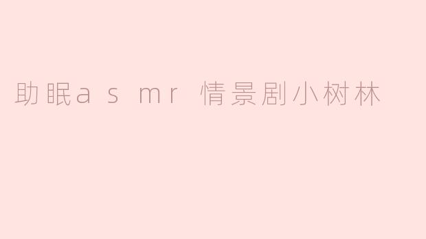 助眠asmr情景剧小树林
