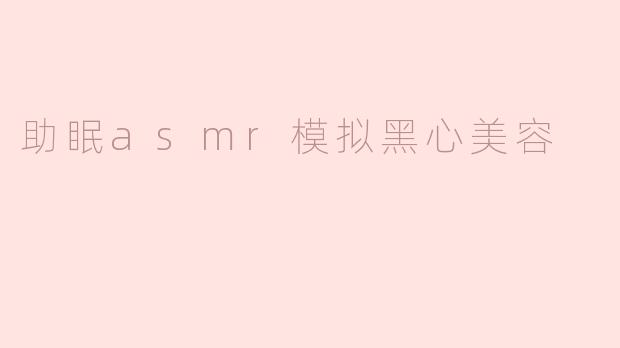 助眠ASMR：黑心美容背后的心灵慰藉