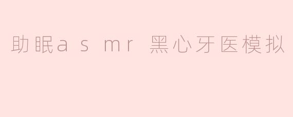 助眠asmr黑心牙医模拟
