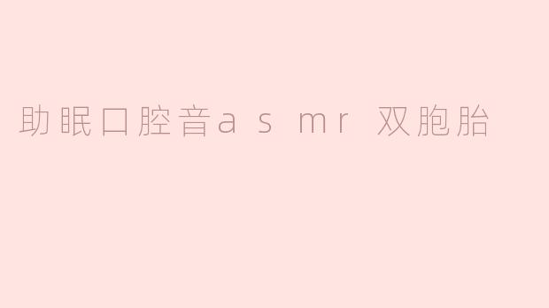 什么是助眠口腔音ASMR双胞胎？**