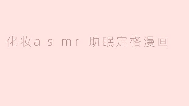 化妆asmr助眠定格漫画
