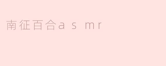 南征百合的ASMR内容主要包含哪些元素？****