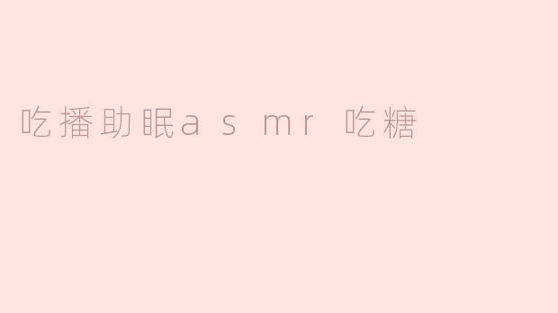 吃播助眠asmr吃糖