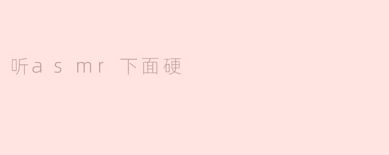 听asmr下面硬