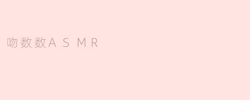 ### 沉浸在“吻数数ASMR”的奇妙世界