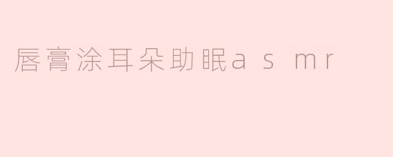 唇膏涂耳朵助眠asmr