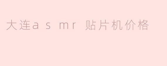 大连asmr贴片机价格