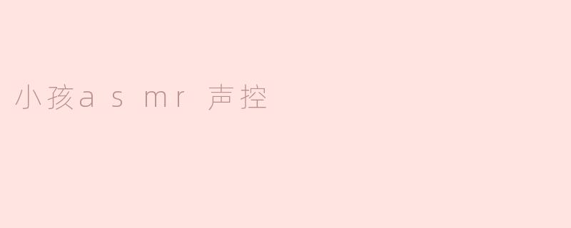 为什么小孩的ASMR声音会让人感到放松？****