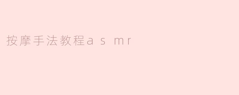 深入放松：ASMR按摩手法教程