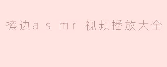 什么是“擦边asmr视频”，这些视频为什么会受欢迎？****