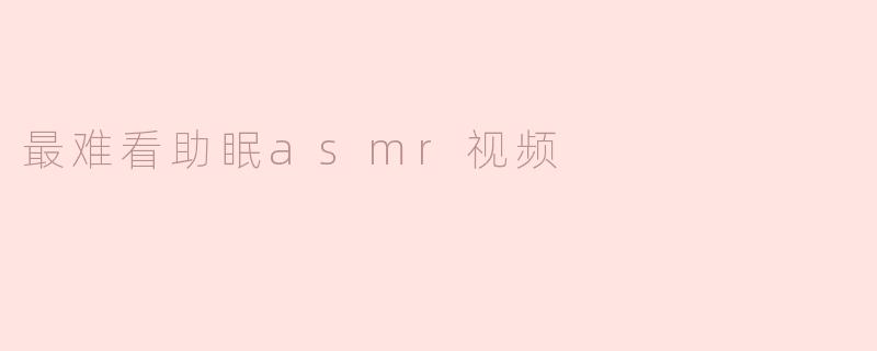 最难看助眠asmr视频