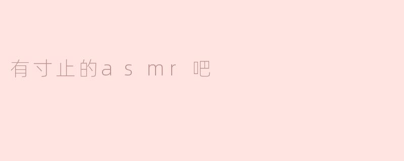 有寸止的asmr吧