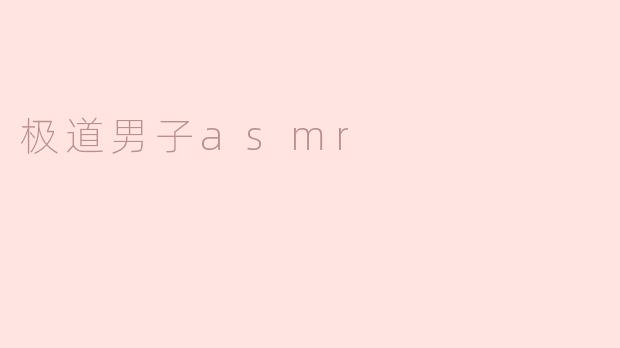 什么是极道男子ASMR，它主要包含哪些元素？****