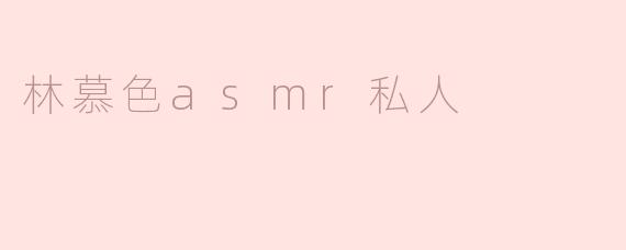 探索林慕色ASMR私人空间的宁静与放松