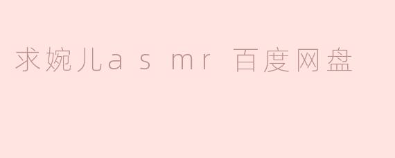 求婉儿asmr百度网盘