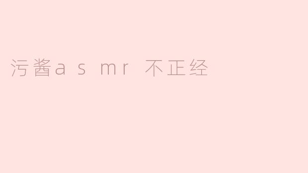 污酱的ASMR为什么总是不正经？  